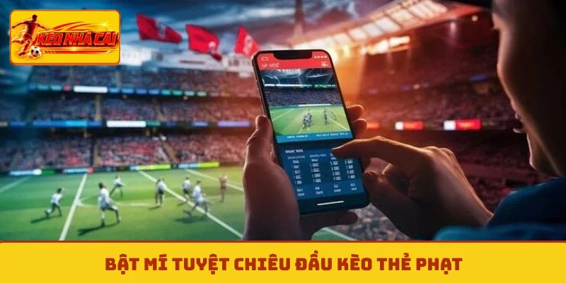 Bật mí tuyệt chiêu đầu kèo thẻ phạt