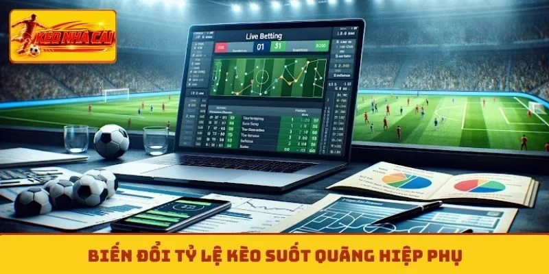 Biến đổi tỷ lệ kèo suốt quãng hiệp phụ