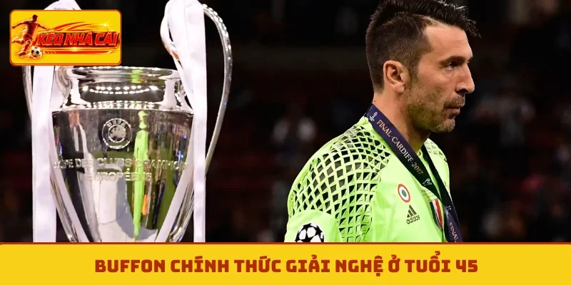 Buffon chính thức giải nghệ ở tuổi 45