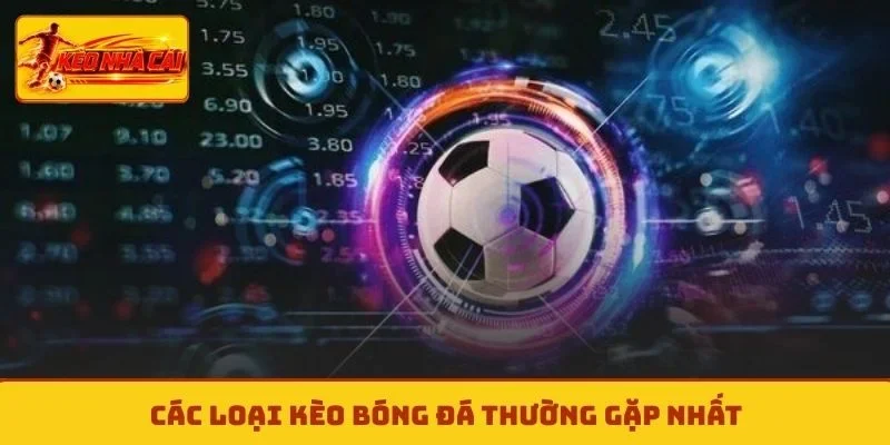 Các loại kèo bóng đá thường gặp nhất