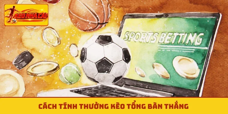 Cách tính thưởng kèo tổng bàn thắng