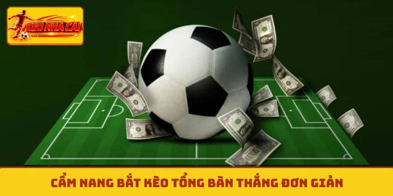 Cẩm nang bắt kèo tổng bàn thắng đơn giản