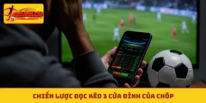 Chiến lược đọc kèo 3 cửa đỉnh của chóp