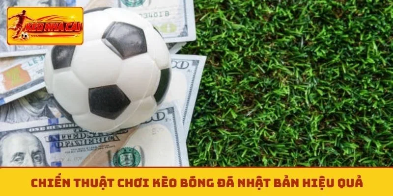 Chiến thuật chơi Kèo bóng đá Nhật Bản hiệu quả