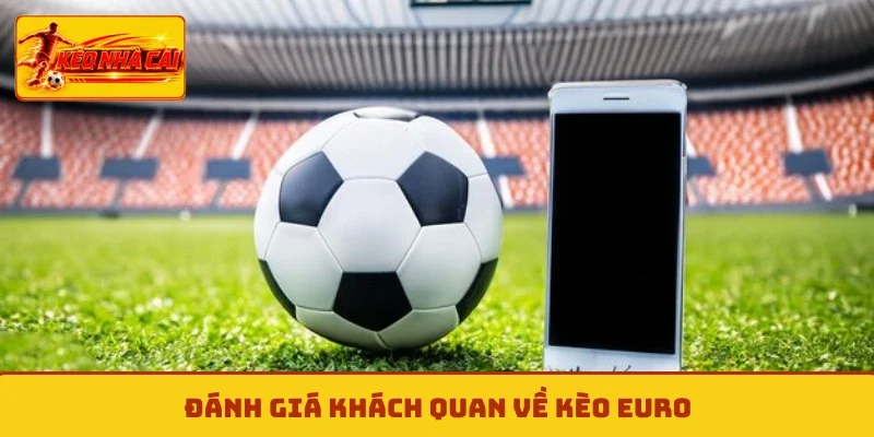 Đánh giá khách quan về kèo Euro