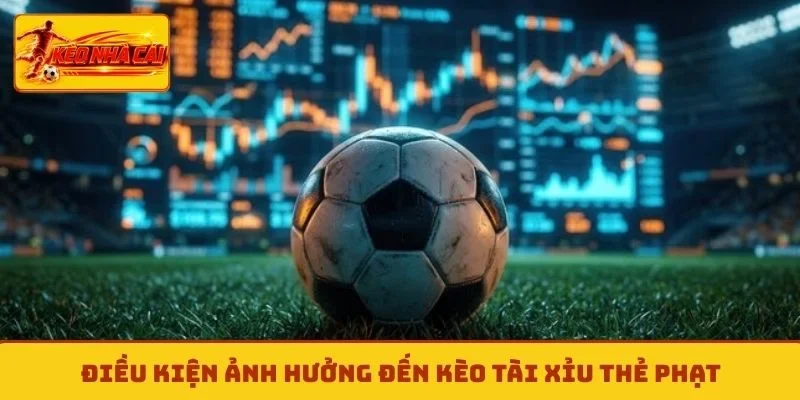 Điều kiện ảnh hưởng đến kèo tài xỉu thẻ phạt