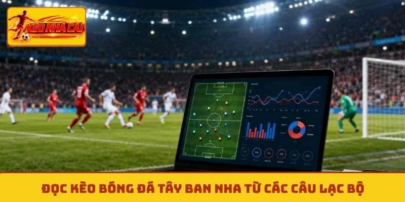 Đọc kèo bóng đá Tây Ban Nha từ các câu lạc bộ
