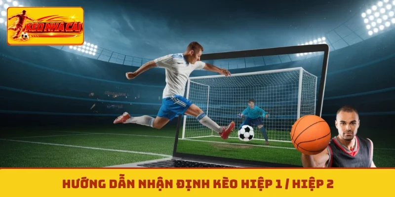 Hướng dẫn nhận định kèo hiệp 1 / hiệp 2