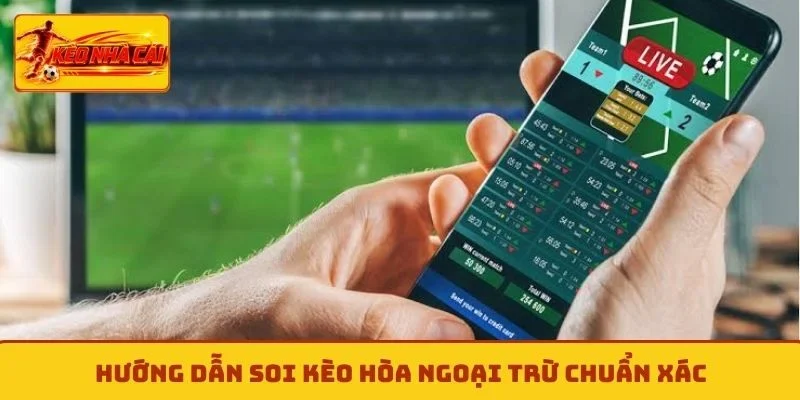 Hướng dẫn soi kèo hòa ngoại trừ chuẩn xác