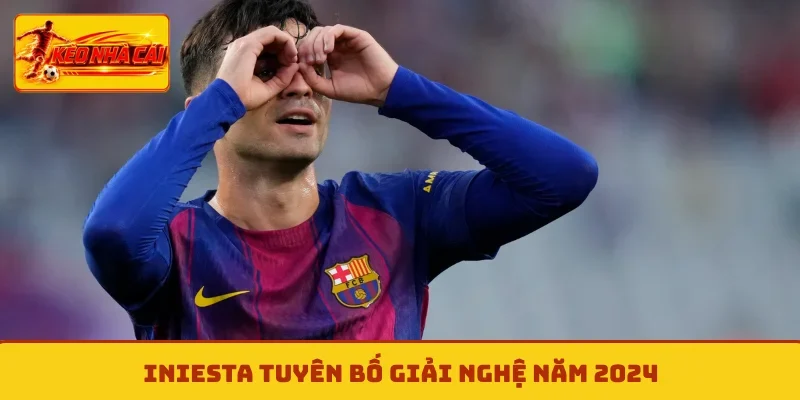 Iniesta Tuyên bố giải nghệ năm 2024