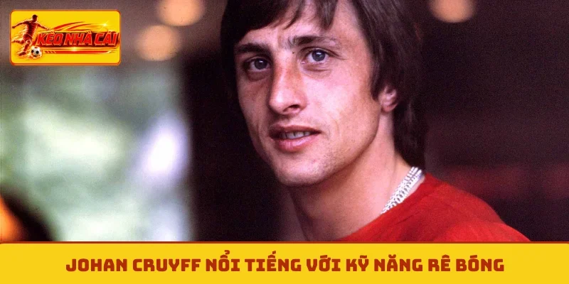 Johan Cruyff nổi tiếng với kỹ năng rê bóng