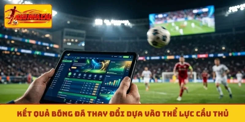 Kết quả bóng đá thay đổi dựa vào thể lực cầu thủ