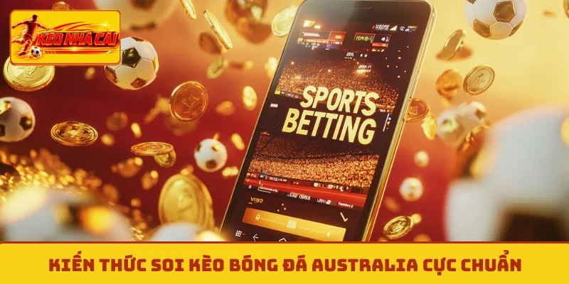 Kiến thức soi kèo bóng đá Australia cực chuẩn