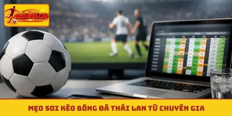Mẹo soi kèo bóng đá Thái Lan từ chuyên gia