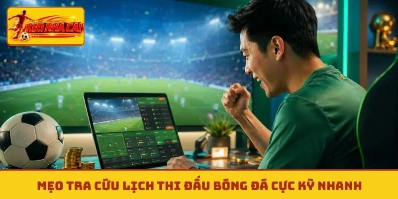 Mẹo tra cứu lịch thi đấu bóng đá cực kỳ nhanh