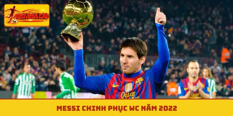 Messi chinh phục WC năm 2022