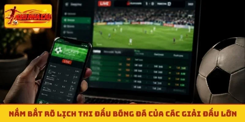Nắm bắt rõ lịch thi đấu bóng đá của các giải đấu lớn
