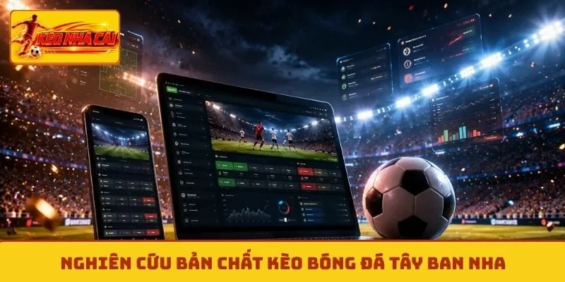 Nghiên cứu bản chất kèo bóng đá Tây Ban Nha