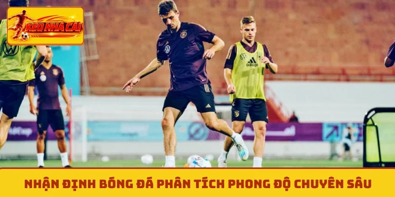 Nhận định bóng đá phân tích phong độ chuyên sâu
