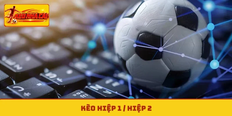 kèo hiệp 1 / hiệp 2