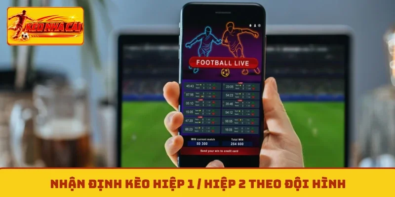Nhận định kèo hiệp 1 / hiệp 2 theo đội hình