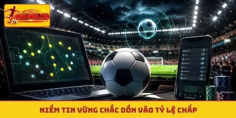 Niềm tin vững chắc dồn vào tỷ lệ chấp