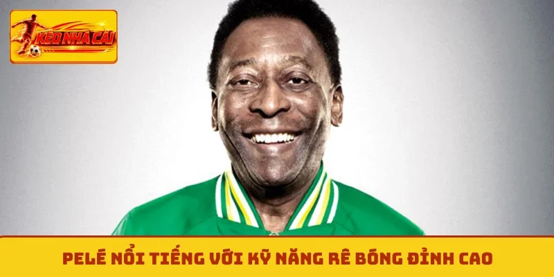 Pelé nổi tiếng với kỹ năng rê bóng đỉnh cao