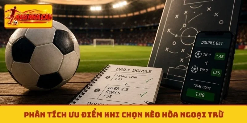 Phân tích ưu điểm khi chọn kèo hòa ngoại trừ