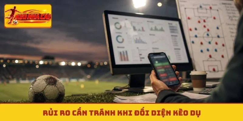 Rủi ro cần tránh khi đối diện kèo dụ