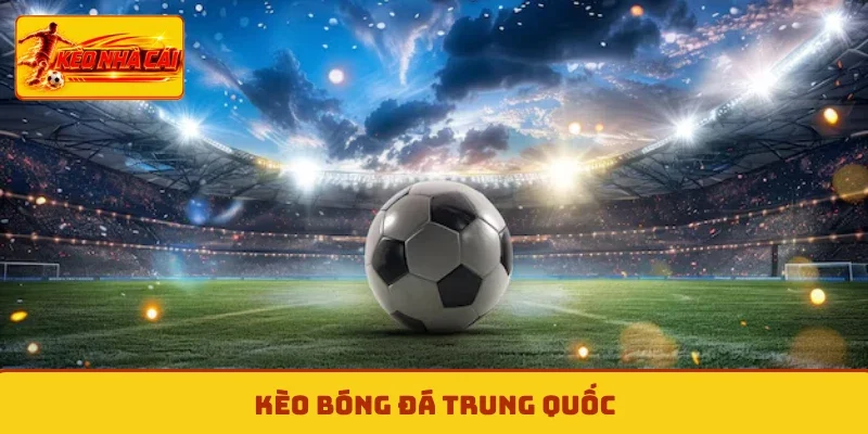 Kèo bóng đá Trung Quốc