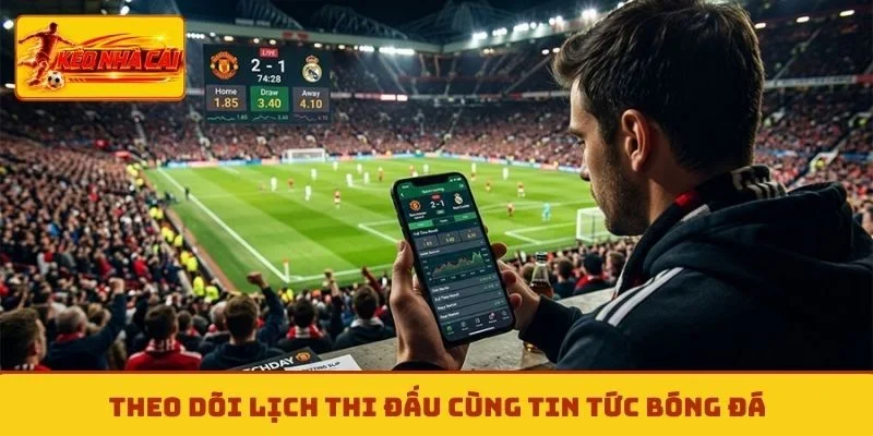 Theo dõi lịch thi đấu cùng tin tức bóng đá