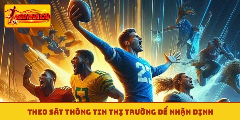 Theo sát thông tin thị trường để nhận định