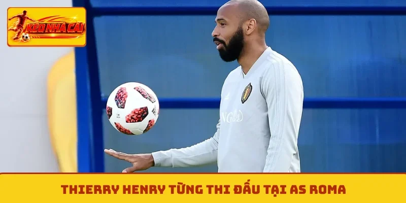 Thierry Henry từng thi đấu tại AS Roma