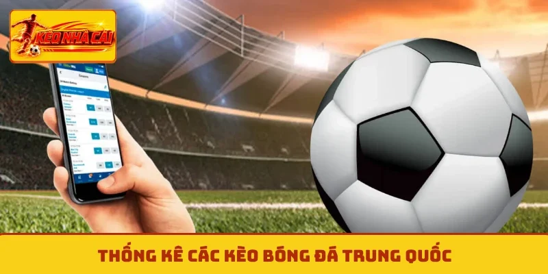 Thống kê các kèo bóng đá Trung Quốc