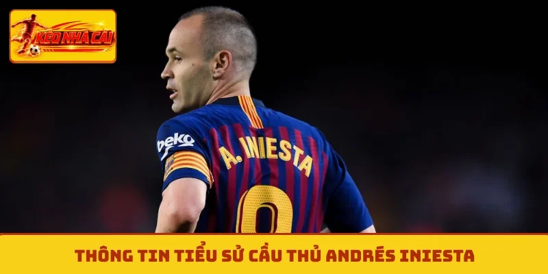 Thông tin tiểu sử cầu thủ Andrés Iniesta