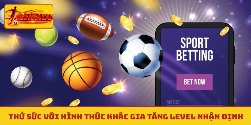 Thử sức với hình thức khác gia tăng level nhận định