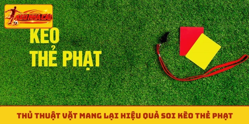Thủ thuật vặt mang lại hiệu quả soi kèo thẻ phạt