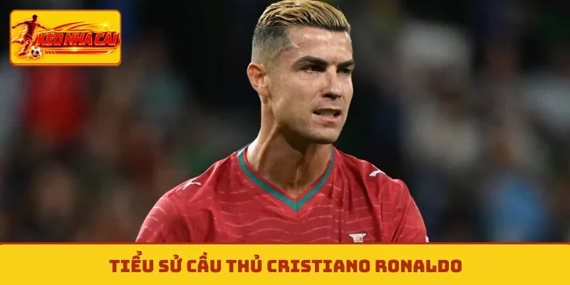 Tiểu sử cầu thủ Cristiano Ronaldo